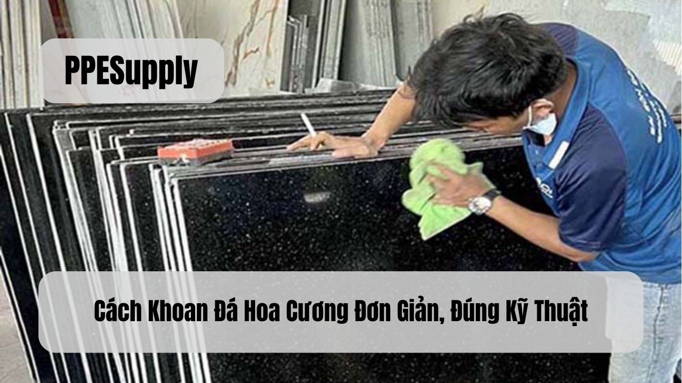 Cách Khoan Đá Hoa Cương Đơn Giản, Đúng Kỹ Thuật