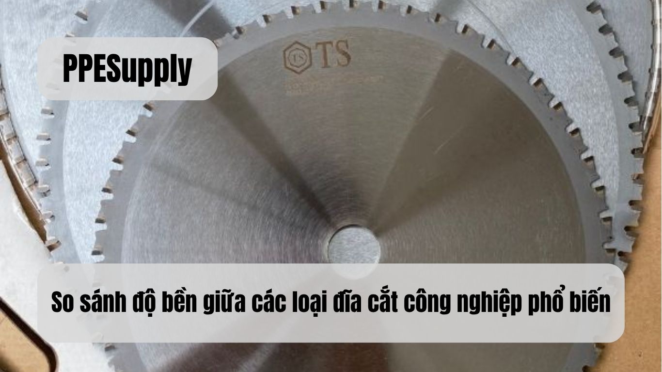 So sánh độ bền giữa các loại đĩa cắt công nghiệp phổ biến