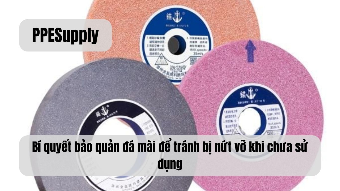 Bí quyết bảo quản đá mài để tránh bị nứt vỡ khi chưa sử dụng
