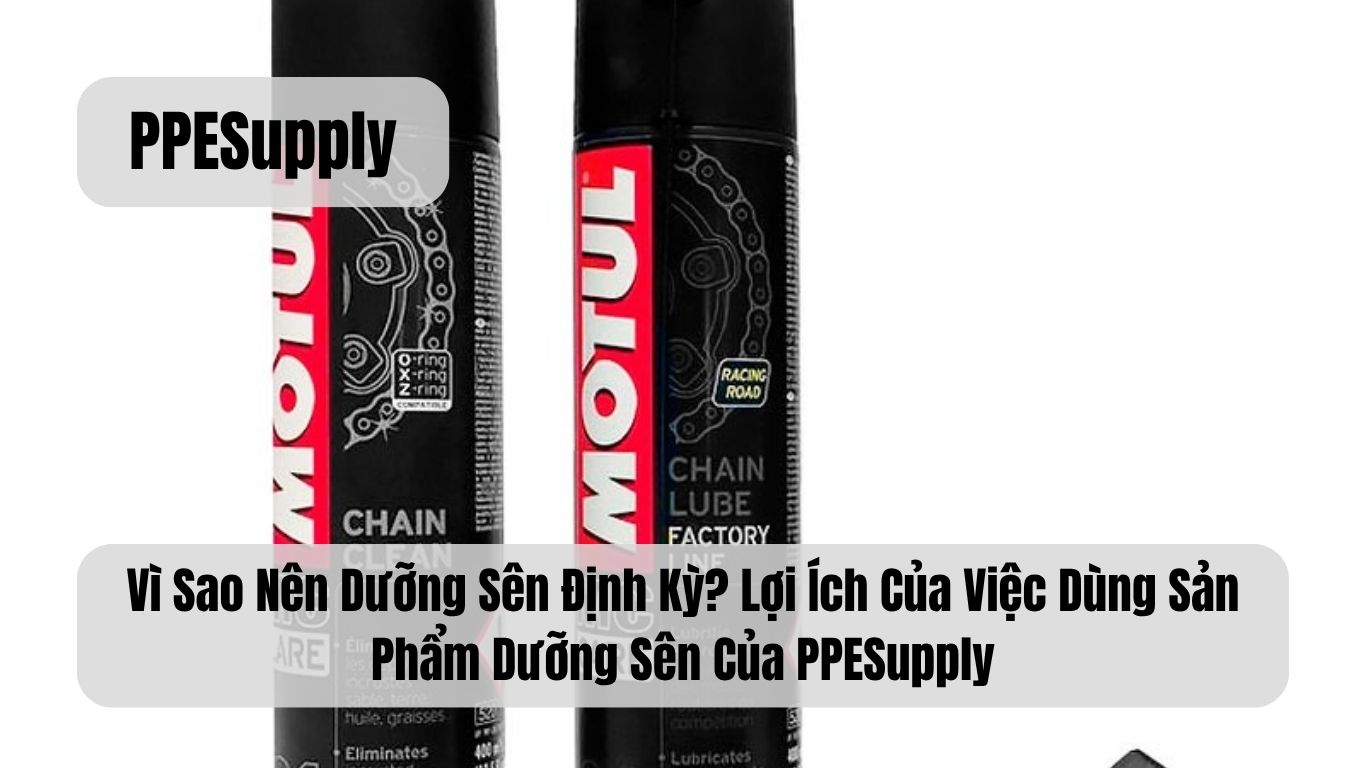 Vì Sao Nên Dưỡng Sên Định Kỳ? Lợi Ích Của Việc Dùng Sản Phẩm Dưỡng Sên Của PPESupply
