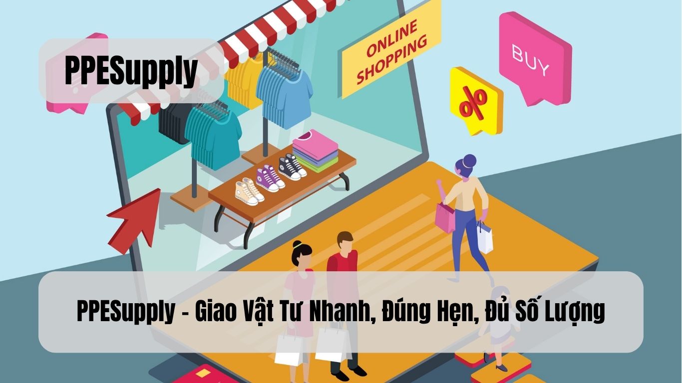 PPESupply – Giao Vật Tư Nhanh, Đúng Hẹn, Đủ Số Lượng
