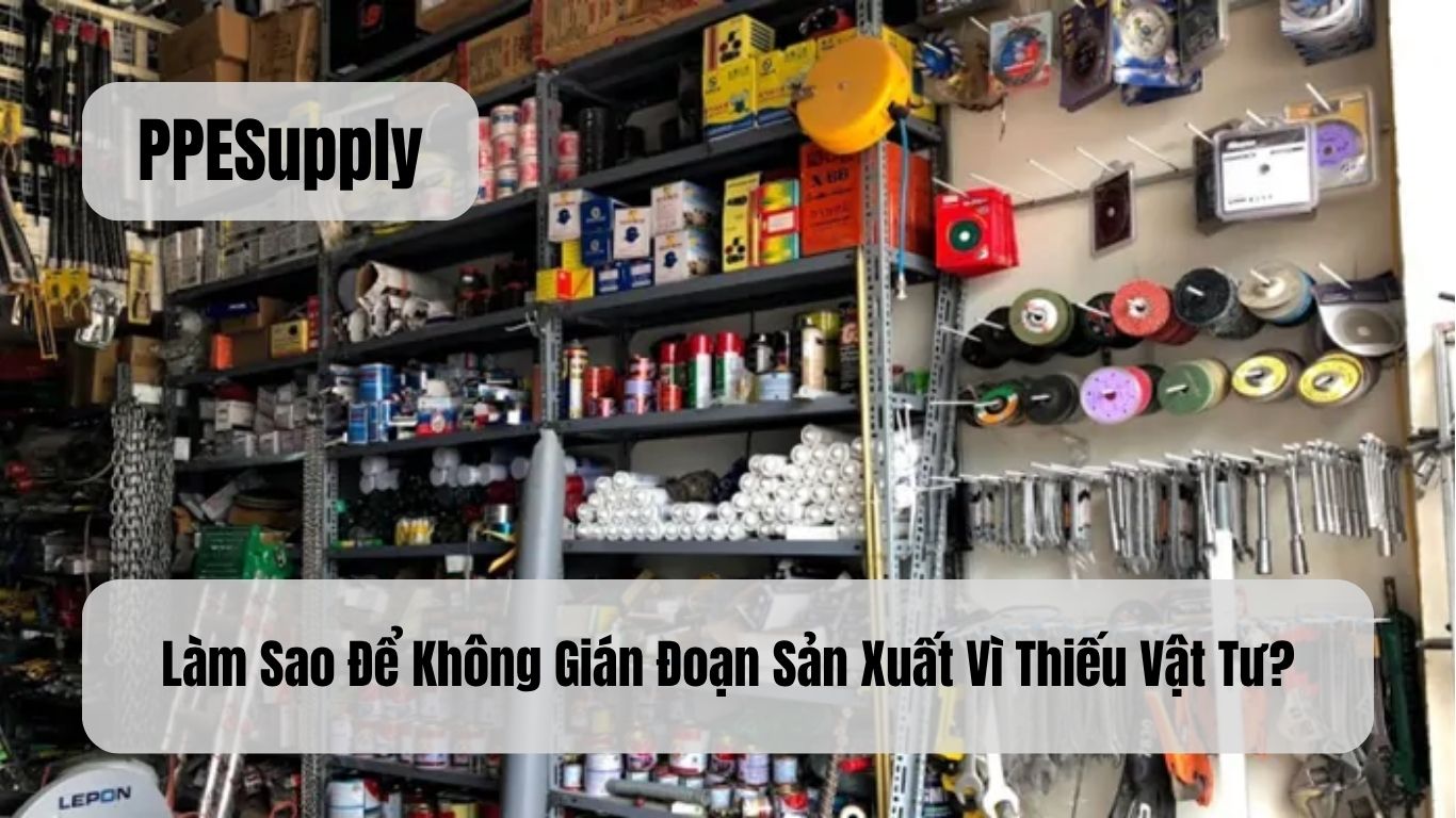Làm Sao Để Không Gián Đoạn Sản Xuất Vì Thiếu Vật Tư?