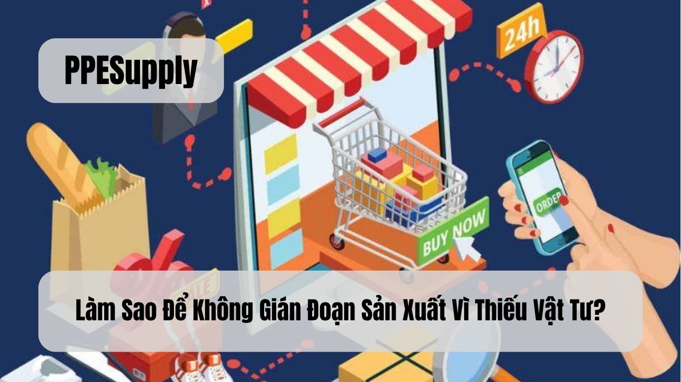 Làm Sao Để Không Gián Đoạn Sản Xuất Vì Thiếu Vật Tư?