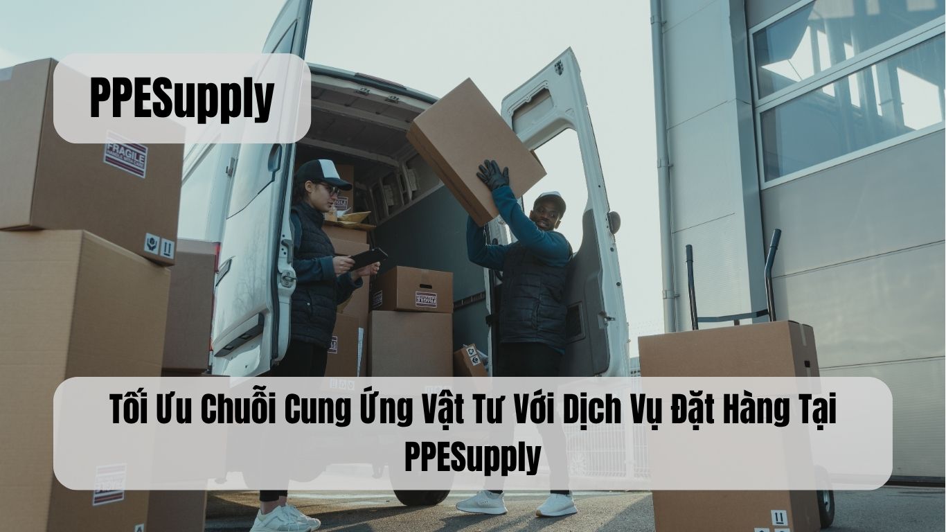 Tối Ưu Chuỗi Cung Ứng Vật Tư Với Dịch Vụ Đặt Hàng Tại PPESupply