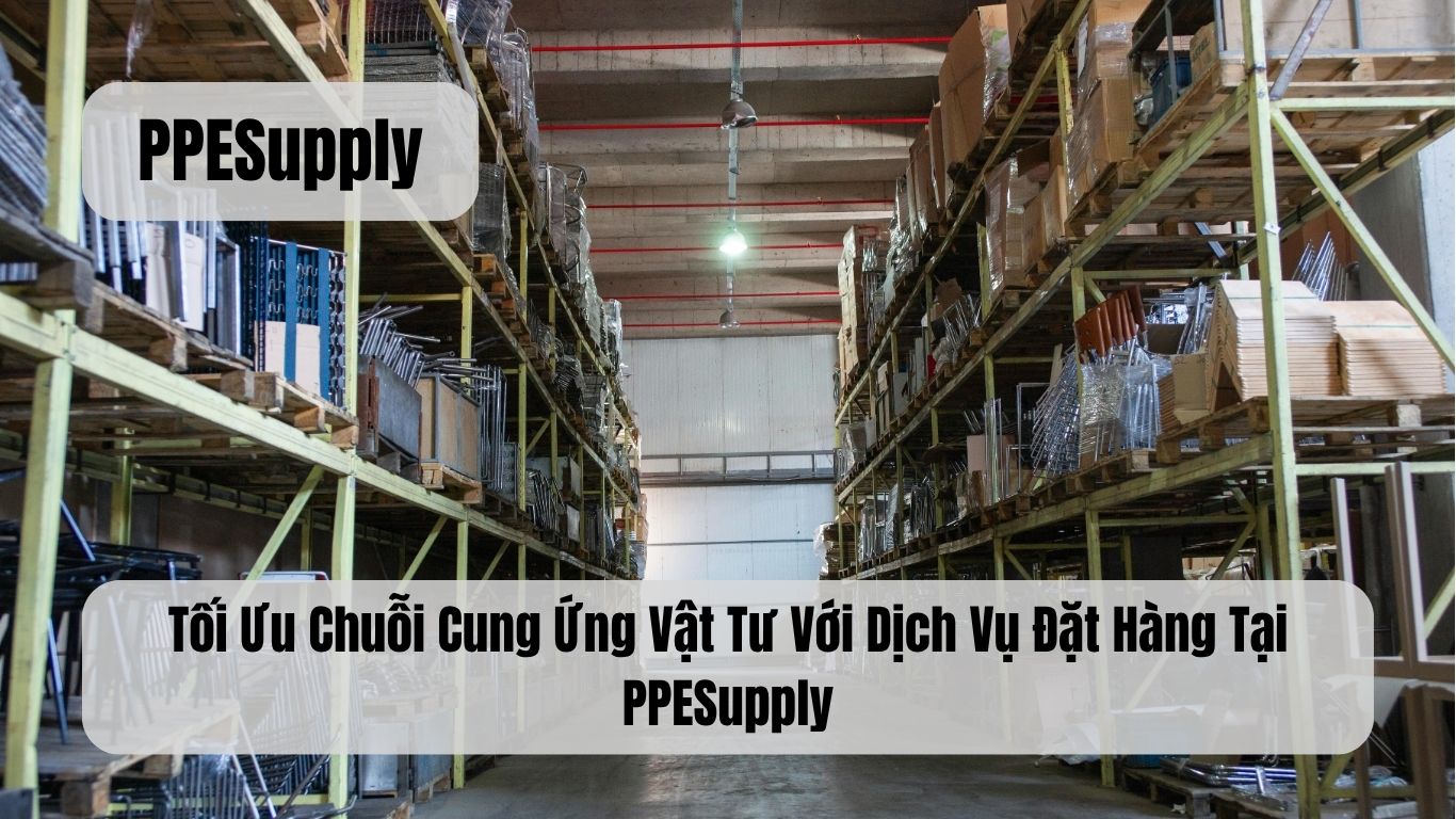 Tối Ưu Chuỗi Cung Ứng Vật Tư Với Dịch Vụ Đặt Hàng Tại PPESupply