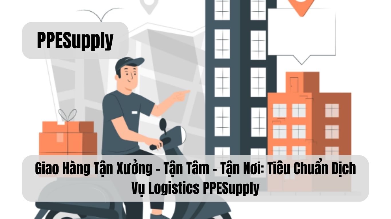 Giao Hàng Tận Xưởng – Tận Tâm – Tận Nơi: Tiêu Chuẩn Dịch Vụ Logistics