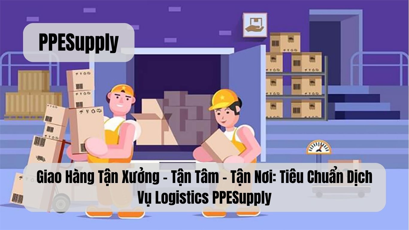 Giao Hàng Tận Xưởng – Tận Tâm – Tận Nơi: Tiêu Chuẩn Dịch Vụ Logistics