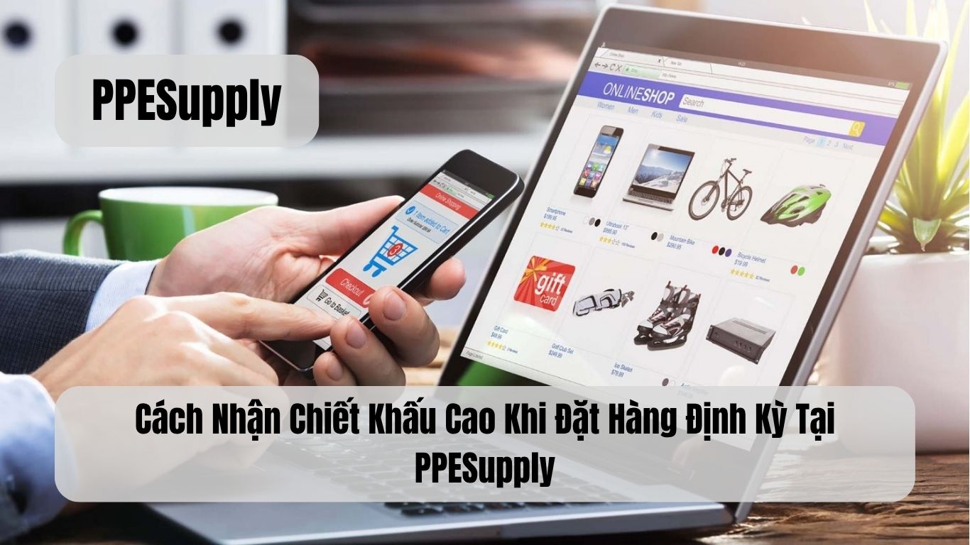 Cách Nhận Chiết Khấu Cao Khi Đặt Hàng Định Kỳ Tại PPESupply