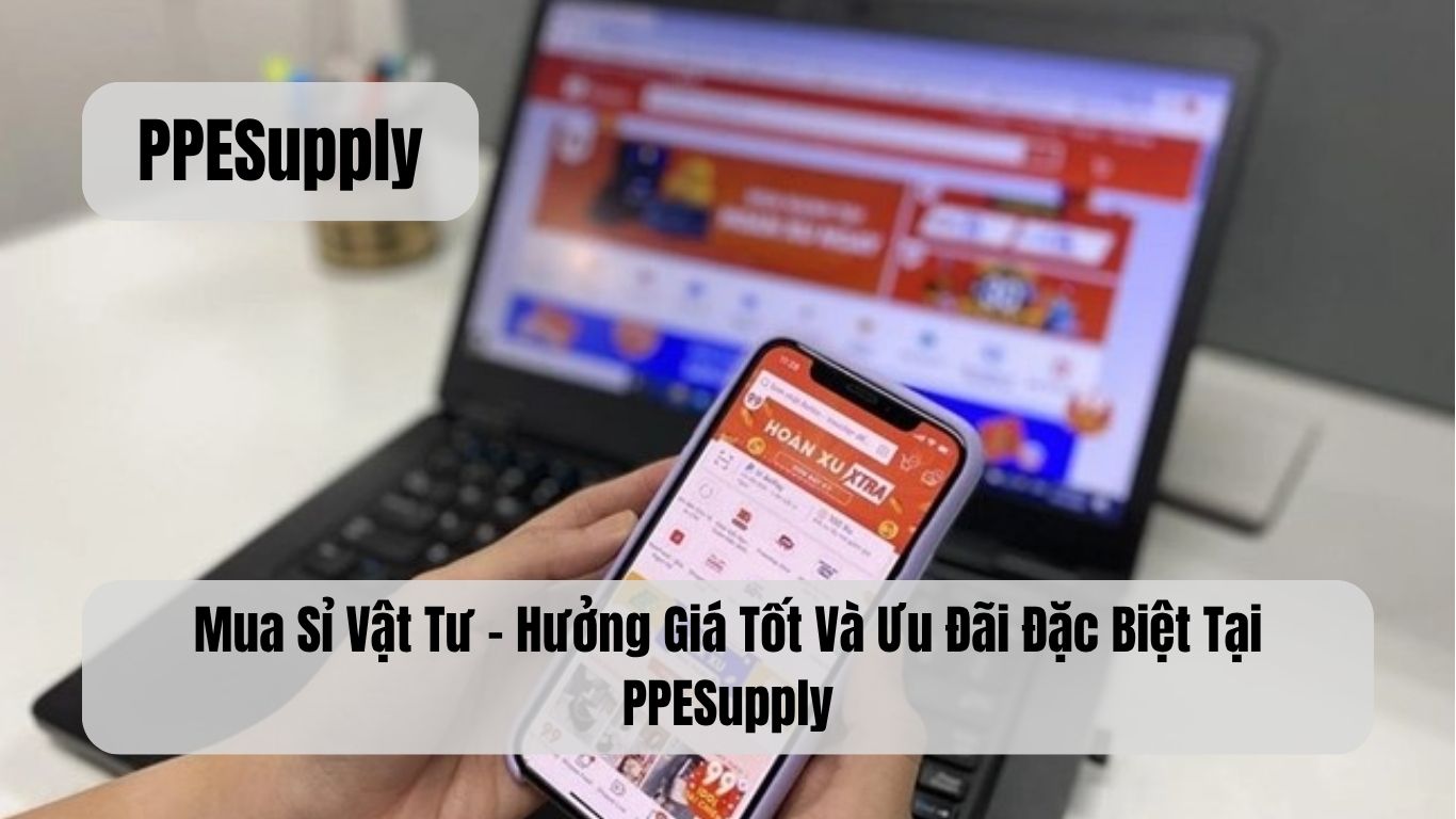 Mua Sỉ Vật Tư – Hưởng Giá Tốt Và Ưu Đãi Đặc Biệt Tại PPESupply