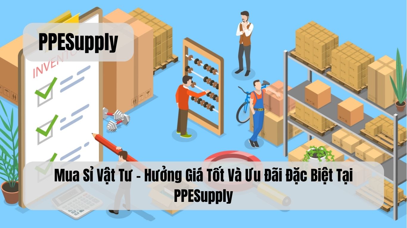 Mua Sỉ Vật Tư – Hưởng Giá Tốt Và Ưu Đãi Đặc Biệt Tại PPESupply