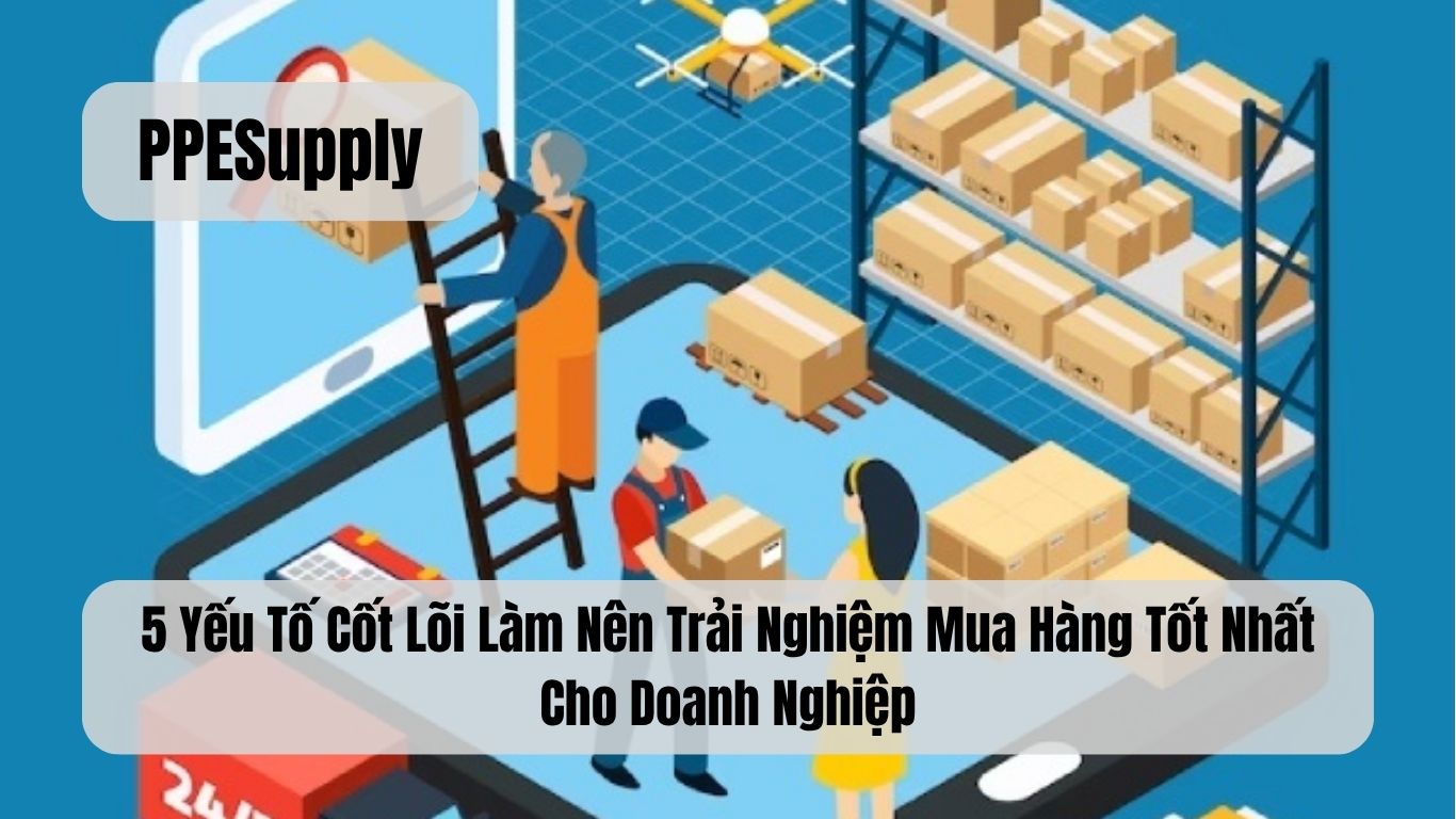 5 Yếu Tố Cốt Lõi Làm Nên Trải Nghiệm Mua Hàng Tốt Nhất Cho Doanh Nghiệp