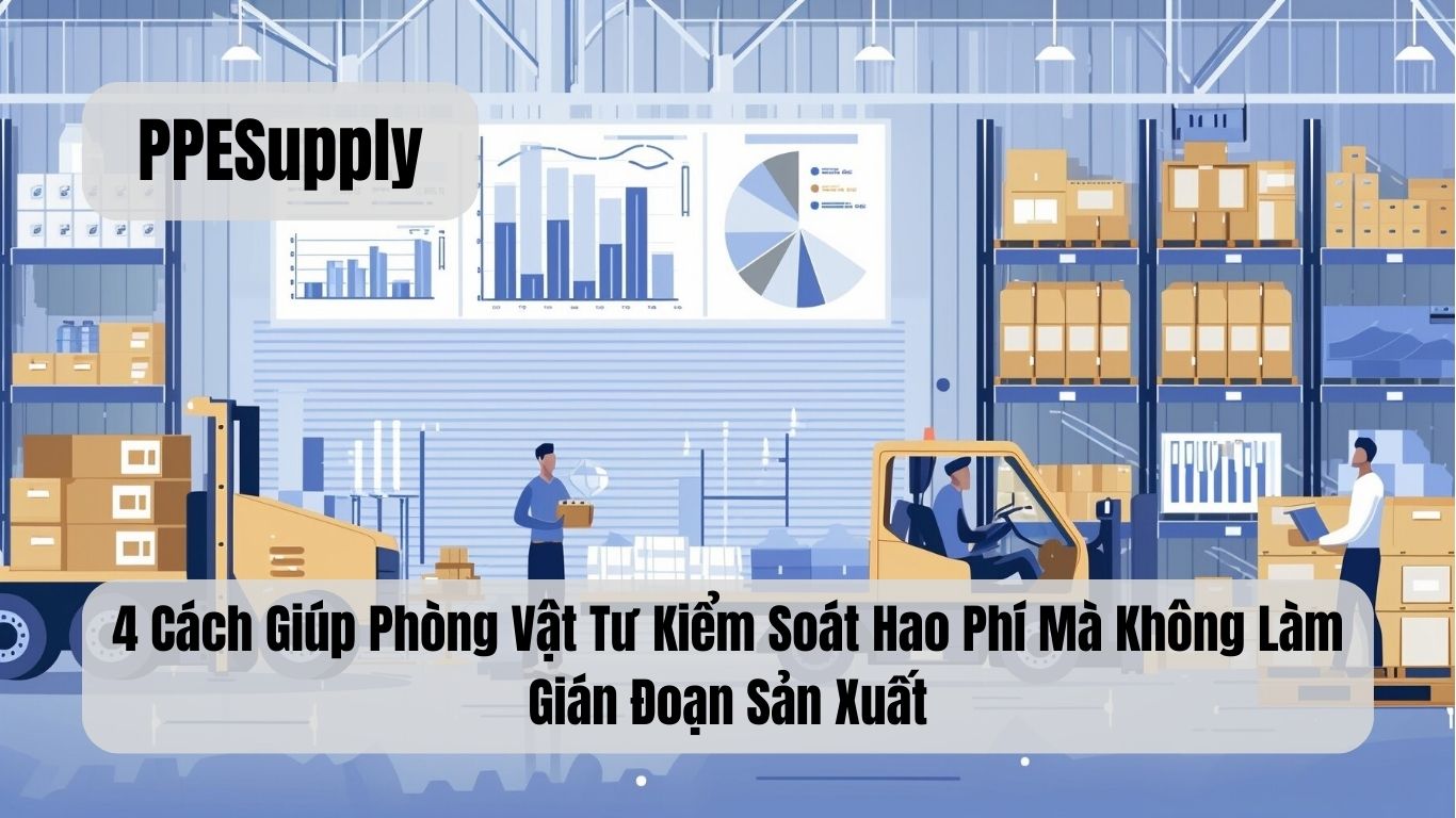 4 Cách Giúp Phòng Vật Tư Kiểm Soát Hao Phí Mà Không Làm Gián Đoạn Sản Xuất
