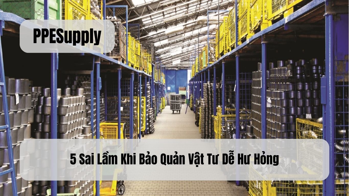 5 Sai Lầm Khi Bảo Quản Vật Tư Dễ Hư Hỏng