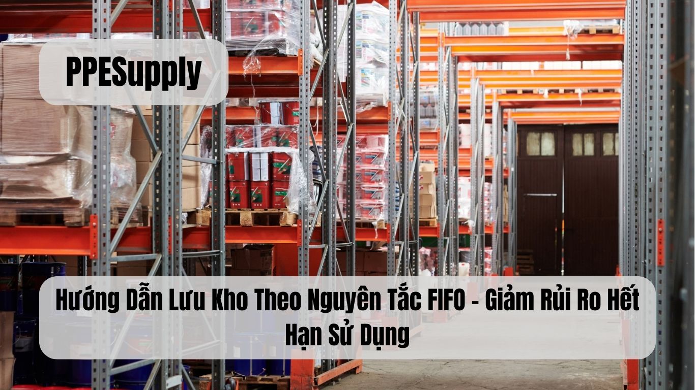 Hướng Dẫn Lưu Kho Theo Nguyên Tắc FIFO – Giảm Rủi Ro Hết Hạn Sử Dụng