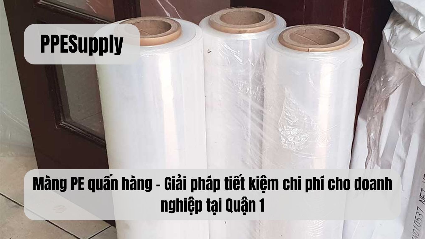 Màng PE quấn hàng – Giải pháp tiết kiệm chi phí cho doanh nghiệp tại Quận 1