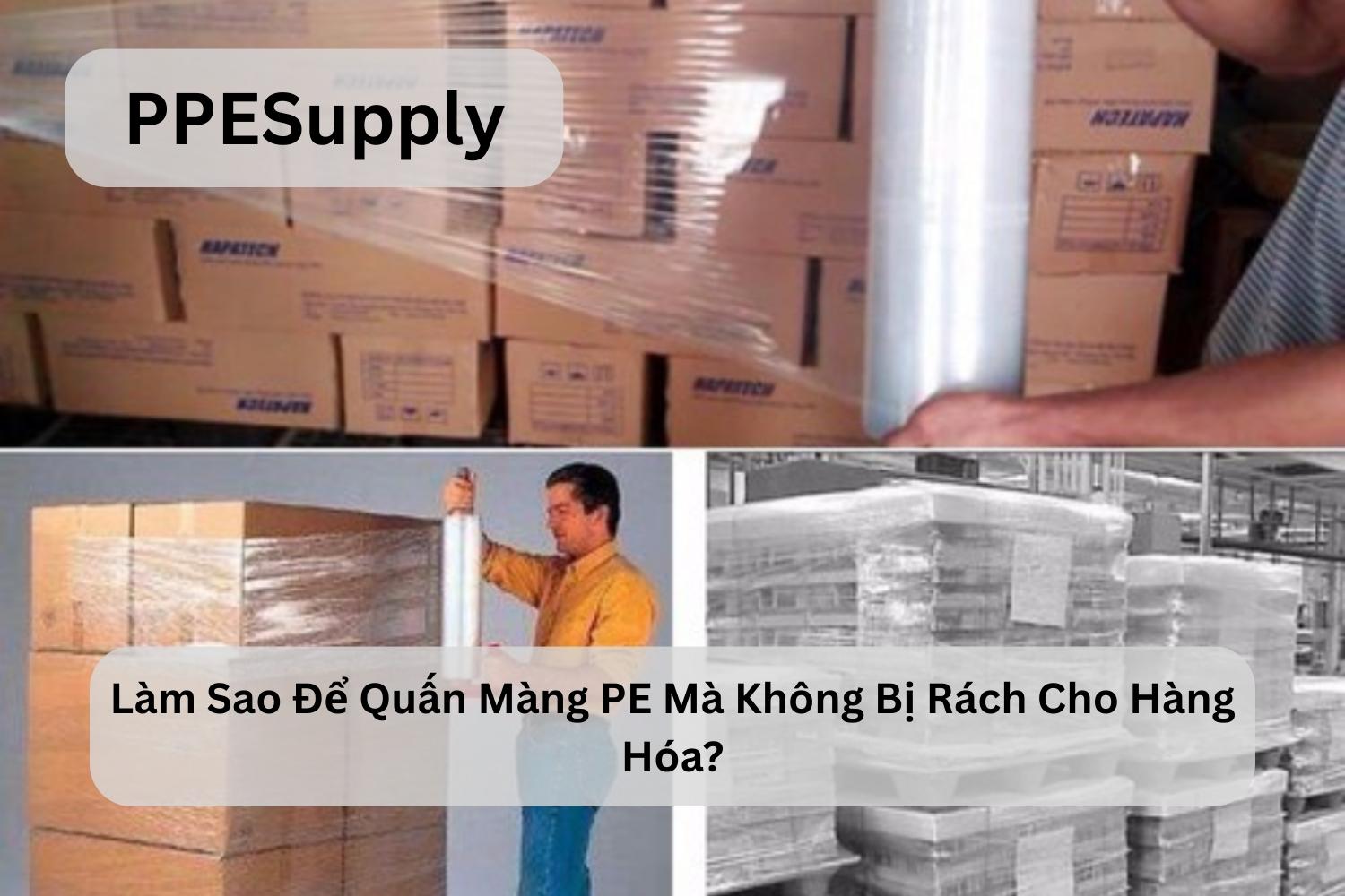 Làm Sao Để Quấn Màng PE Mà Không Bị Rách Cho Hàng Hóa?