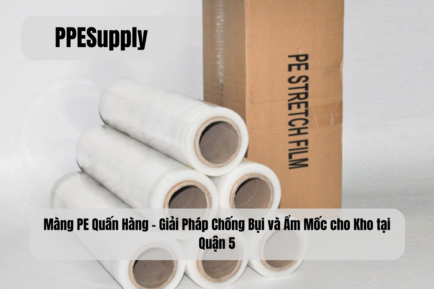 Màng PE Quấn Hàng – Giải Pháp Chống Bụi và Ẩm Mốc cho Kho tại Quận 5