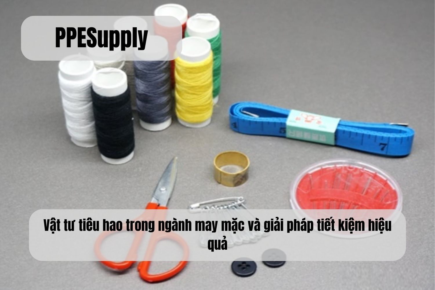 Vật tư tiêu hao trong ngành may mặc và giải pháp tiết kiệm hiệu quả