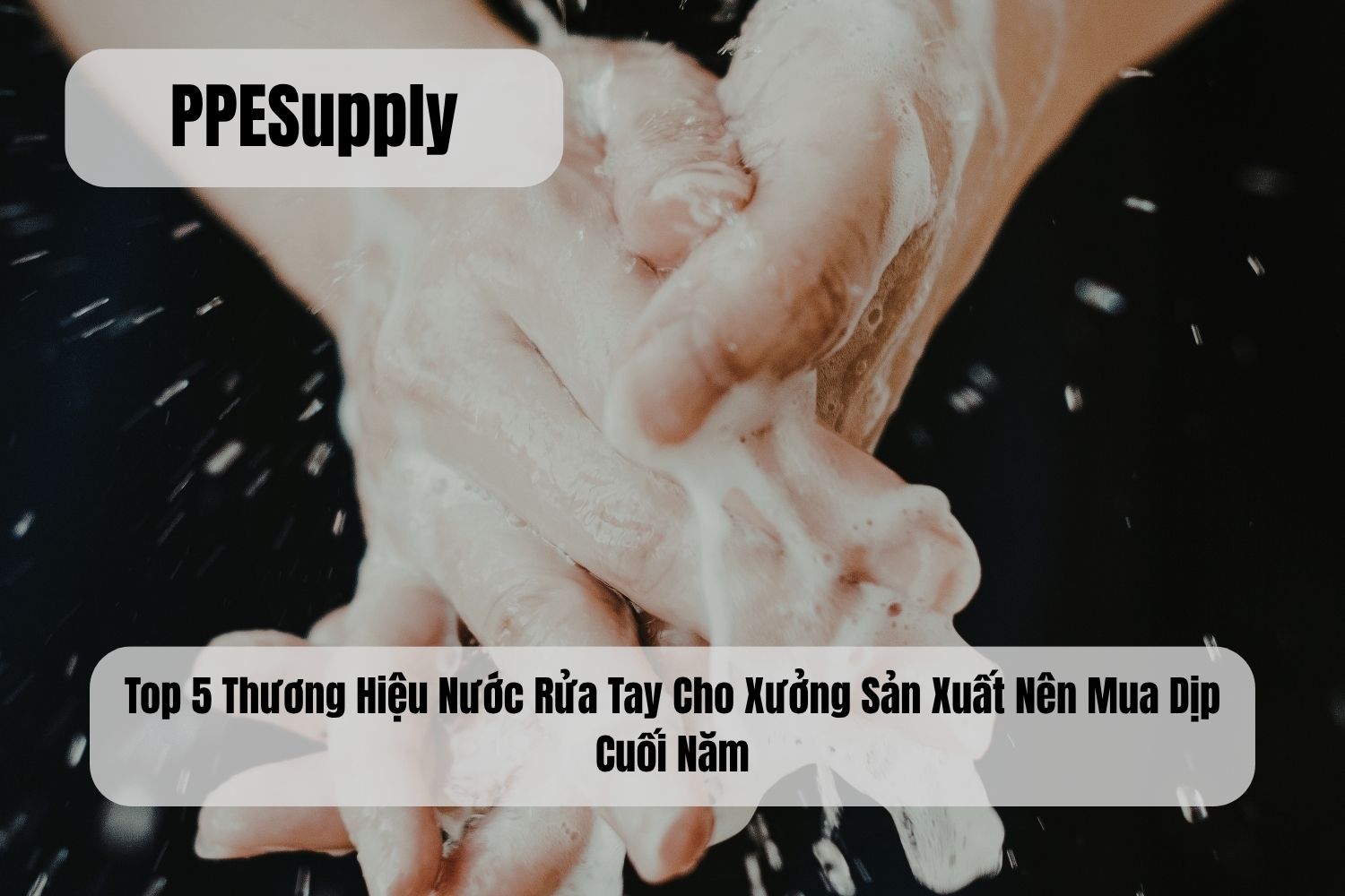 Top 5 Thương Hiệu Nước Rửa Tay Cho Xưởng Sản Xuất Nên Mua Dịp Cuối Năm