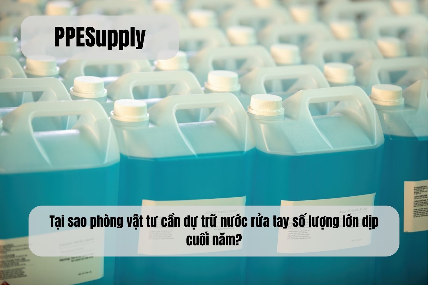 Tại sao phòng vật tư cần dự trữ nước rửa tay số lượng lớn dịp cuối năm?