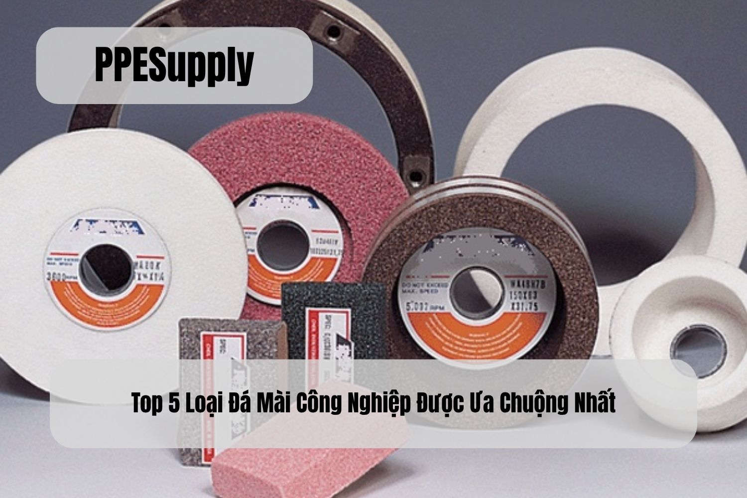 Top 5 Loại Đá Mài Công Nghiệp Được Ưa Chuộng Nhất