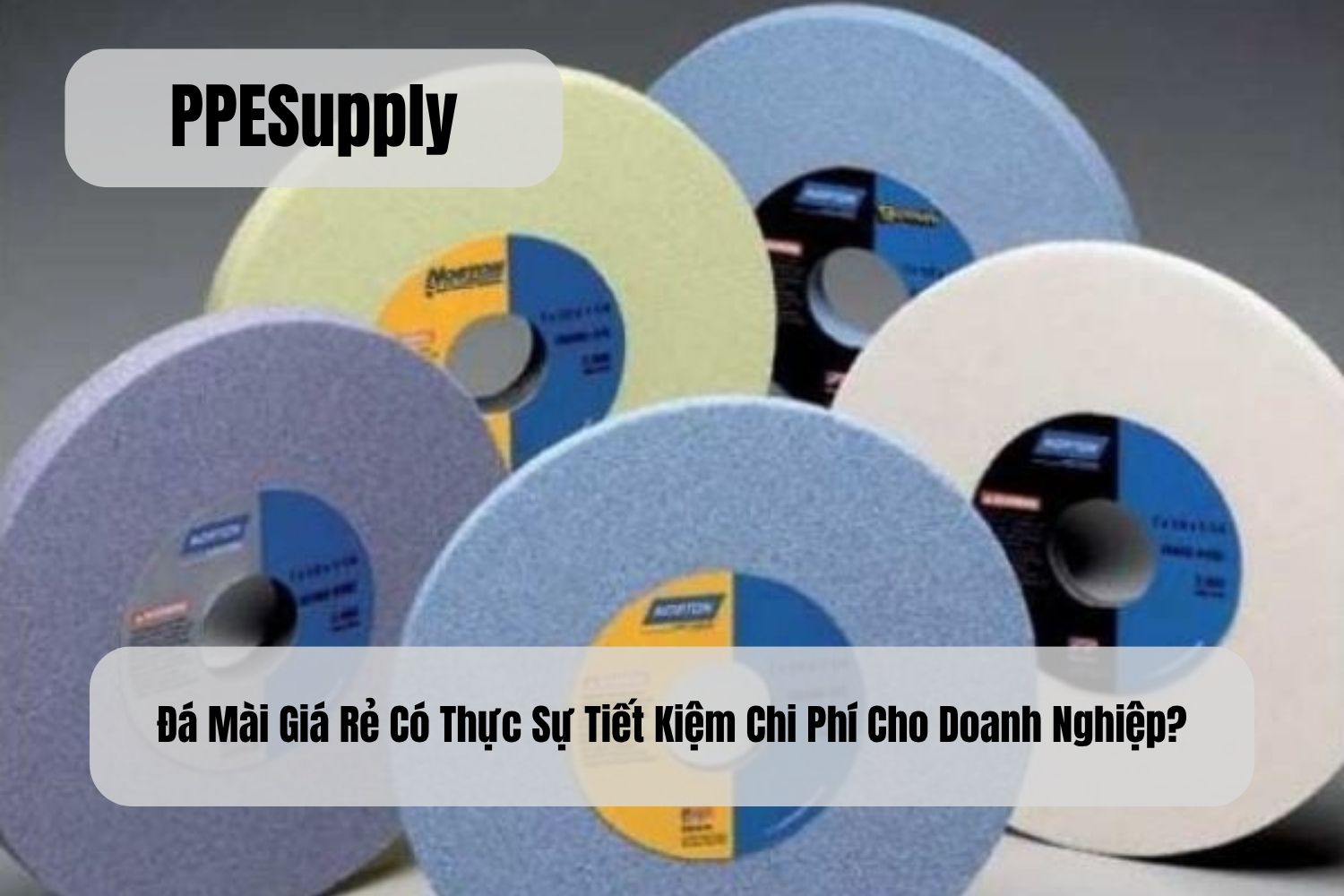 Đá Mài Giá Rẻ Có Thực Sự Tiết Kiệm Chi Phí Cho Doanh Nghiệp?