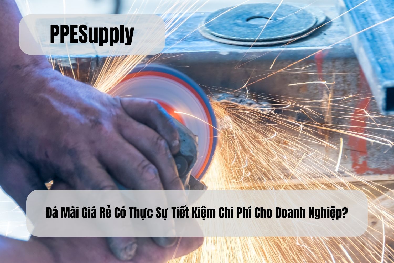 Đá Mài Giá Rẻ Có Thực Sự Tiết Kiệm Chi Phí Cho Doanh Nghiệp?