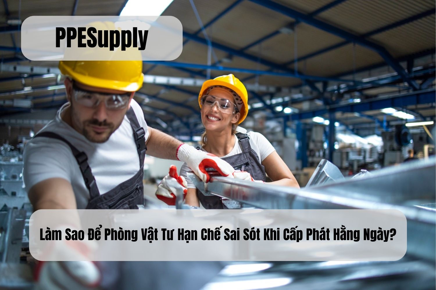 Làm Sao Để Phòng Vật Tư Hạn Chế Sai Sót Khi Cấp Phát Hằng Ngày?