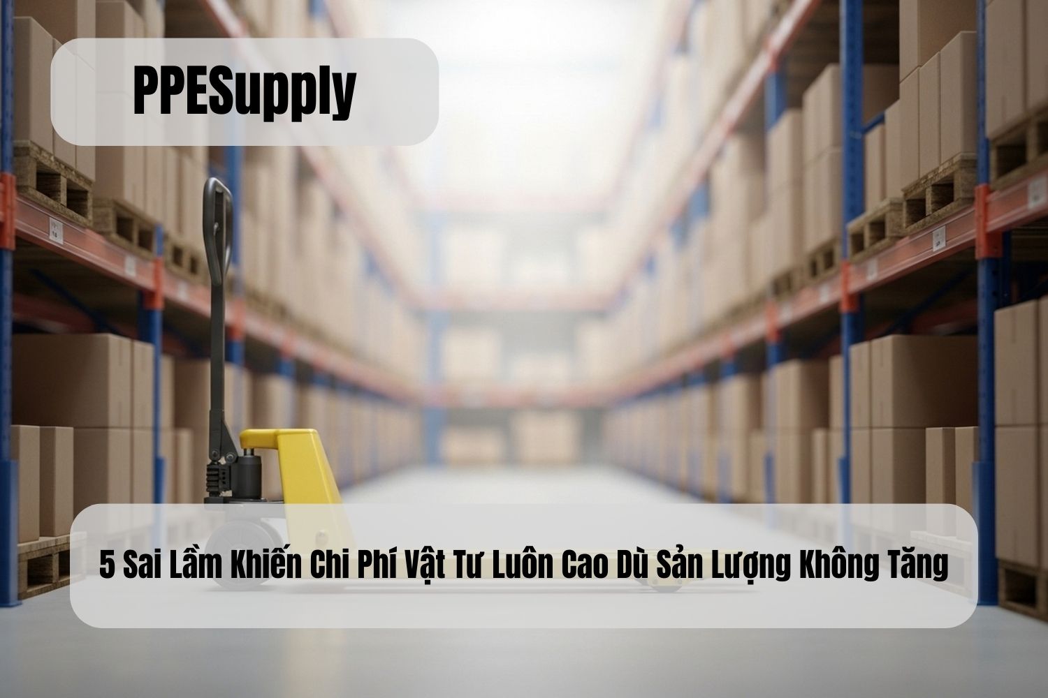 5 Sai Lầm Khiến Chi Phí Vật Tư Luôn Cao Dù Sản Lượng Không Tăng