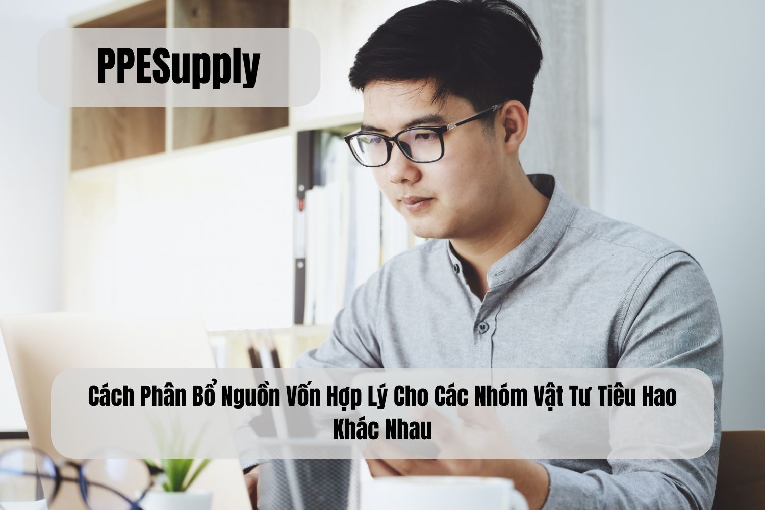 Cách Phân Bổ Nguồn Vốn Hợp Lý Cho Các Nhóm Vật Tư Tiêu Hao Khác Nhau