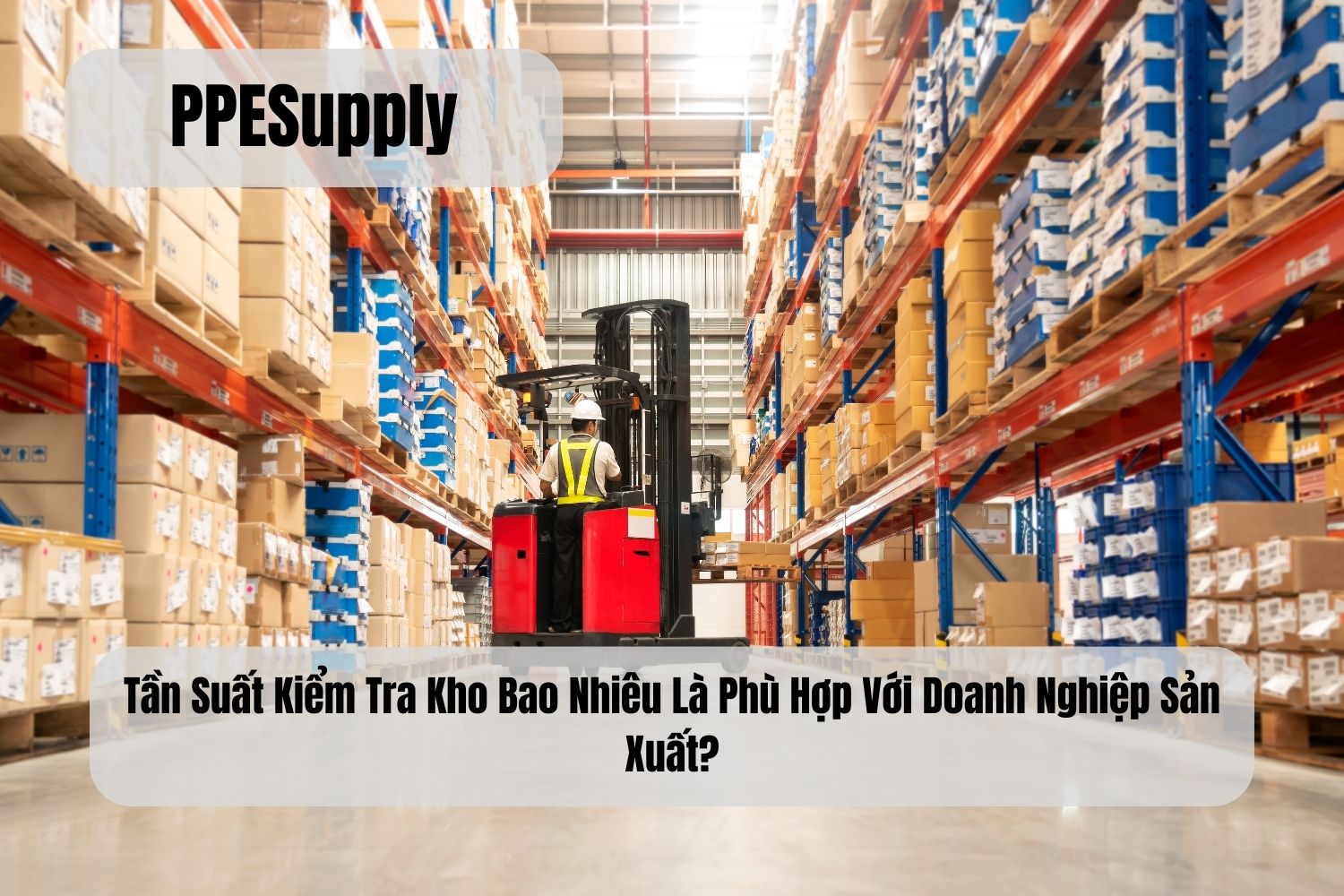 Tần Suất Kiểm Tra Kho Bao Nhiêu Là Phù Hợp Với Doanh Nghiệp Sản Xuất?