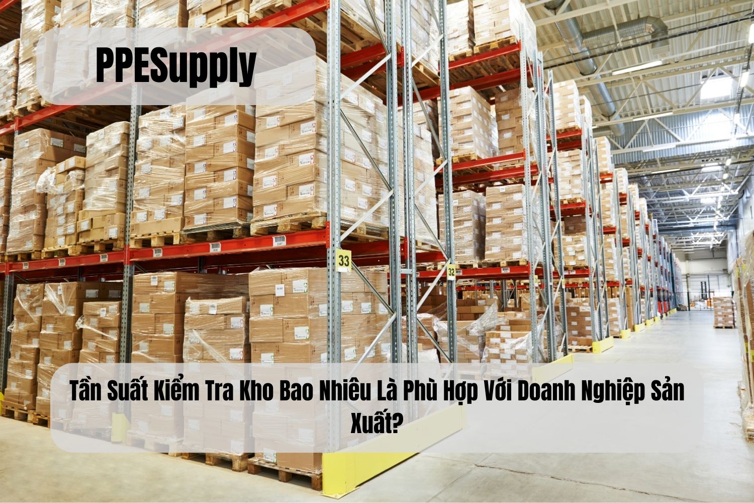 Tần Suất Kiểm Tra Kho Bao Nhiêu Là Phù Hợp Với Doanh Nghiệp Sản Xuất?