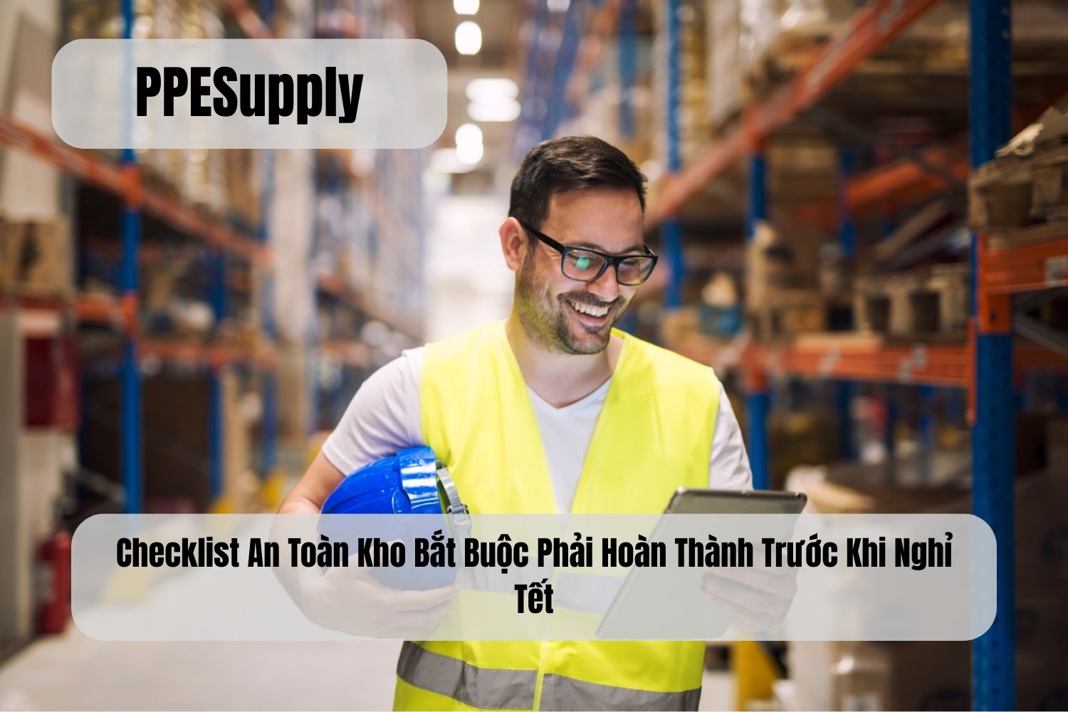 Checklist An Toàn Kho Bắt Buộc Phải Hoàn Thành Trước Khi Nghỉ Tết