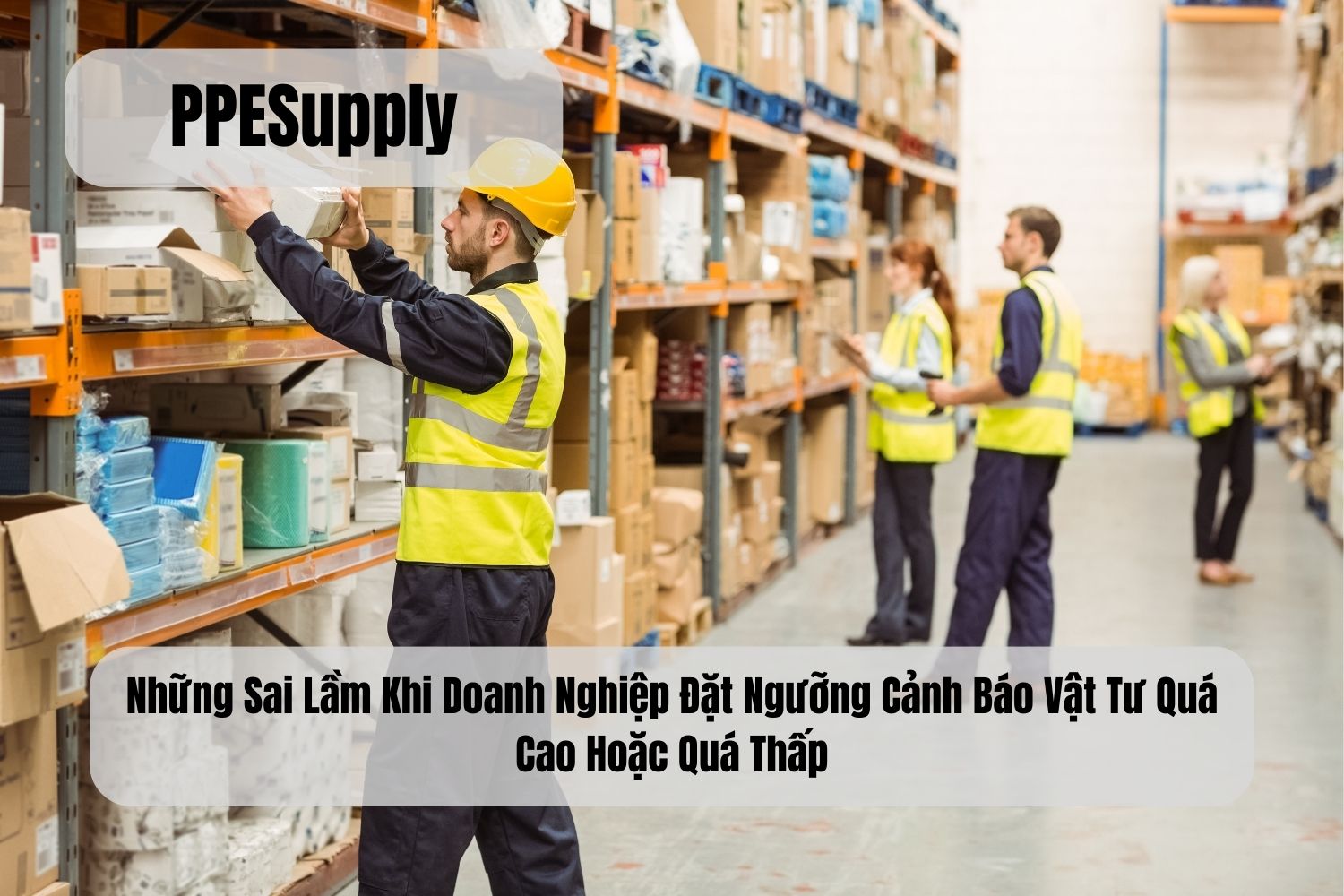 Những Sai Lầm Khi Doanh Nghiệp Đặt Ngưỡng Cảnh Báo Vật Tư Quá Cao Hoặc Quá Thấp