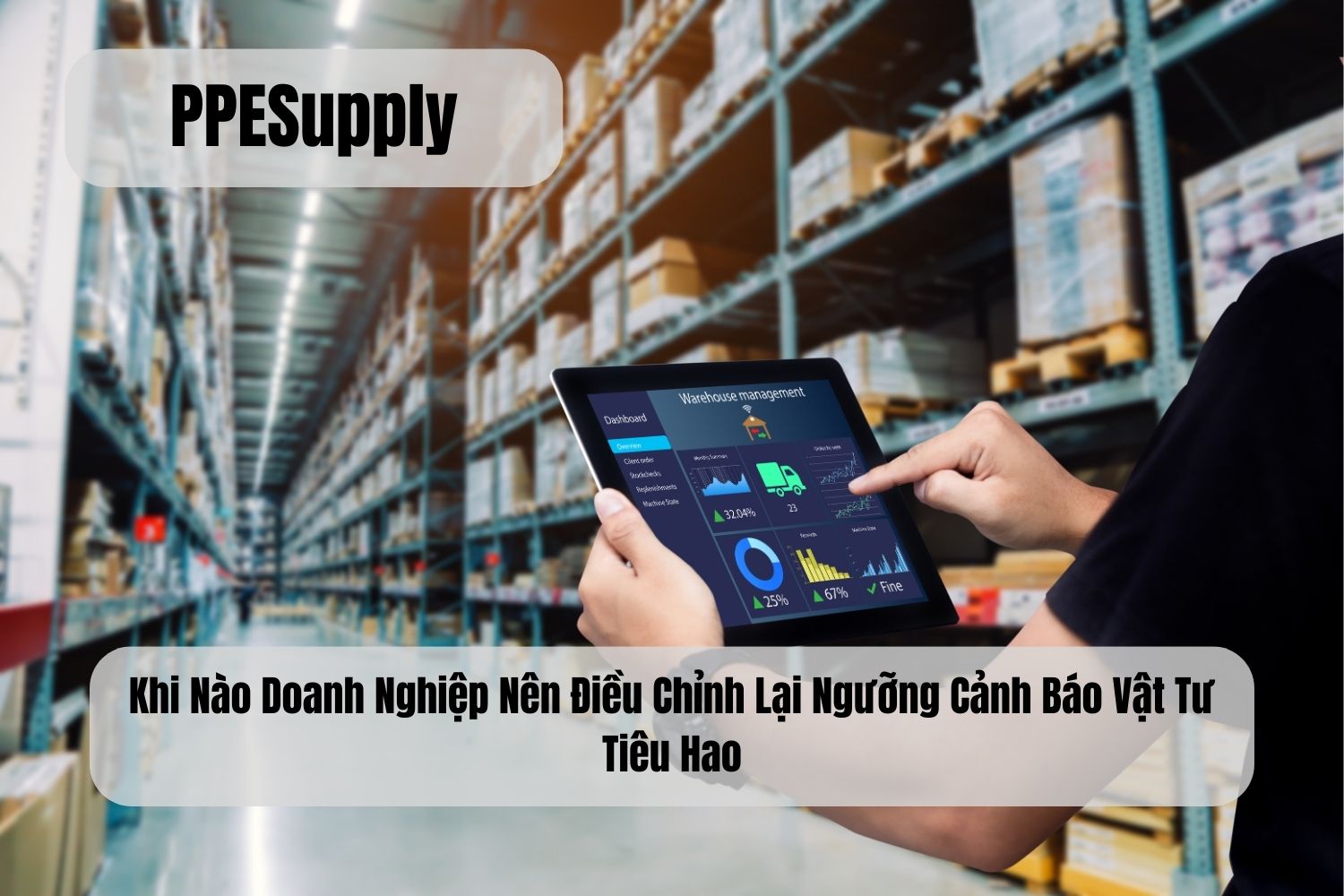 Khi Nào Doanh Nghiệp Nên Điều Chỉnh Lại Ngưỡng Cảnh Báo Vật Tư Tiêu Hao