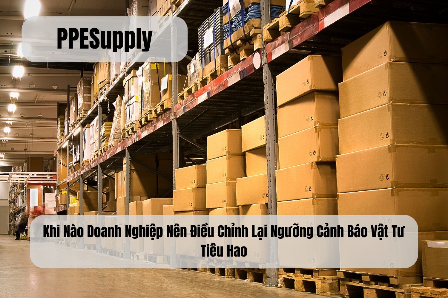 Khi Nào Doanh Nghiệp Nên Điều Chỉnh Lại Ngưỡng Cảnh Báo Vật Tư Tiêu Hao