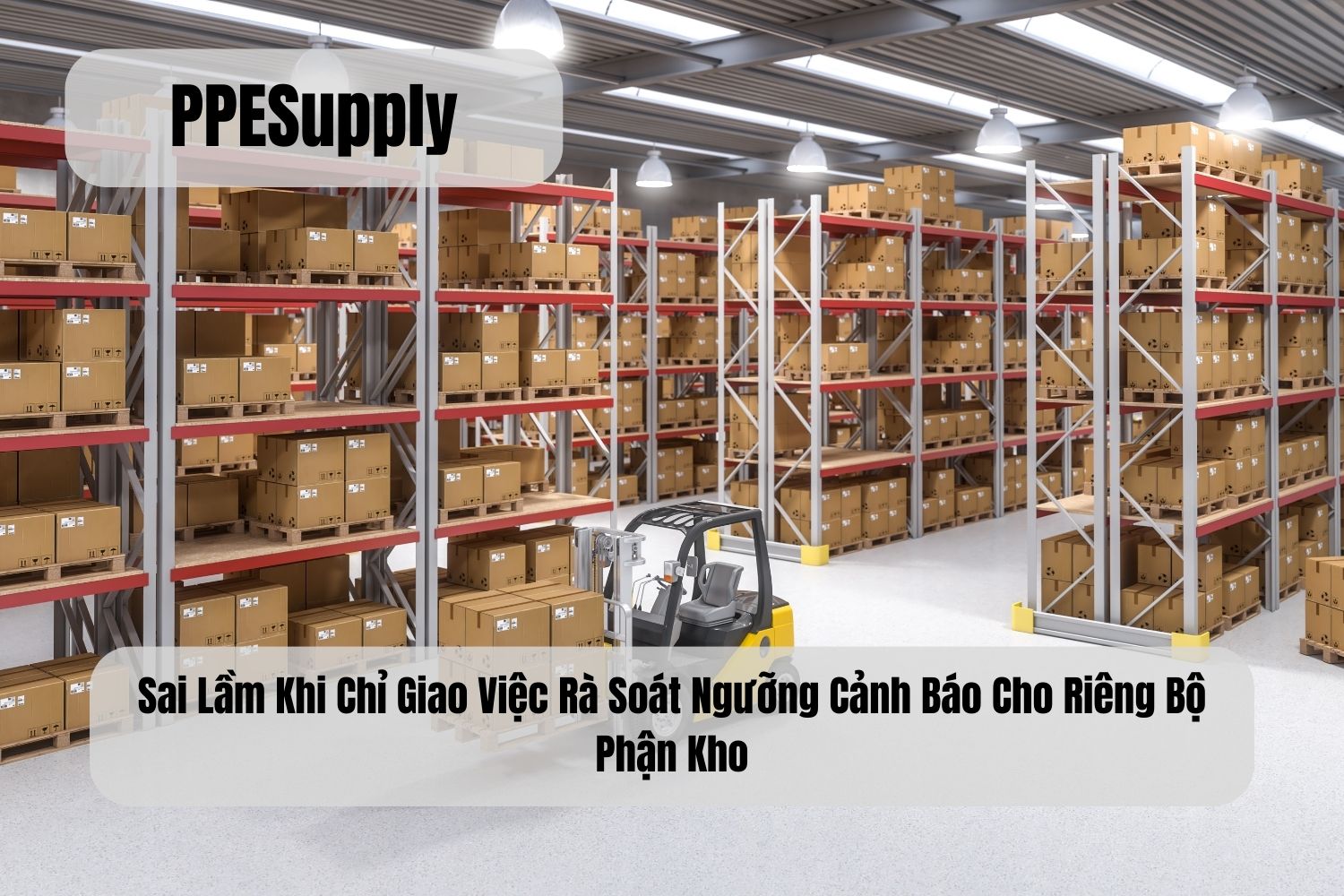 Sai Lầm Khi Chỉ Giao Việc Rà Soát Ngưỡng Cảnh Báo Cho Riêng Bộ Phận Kho