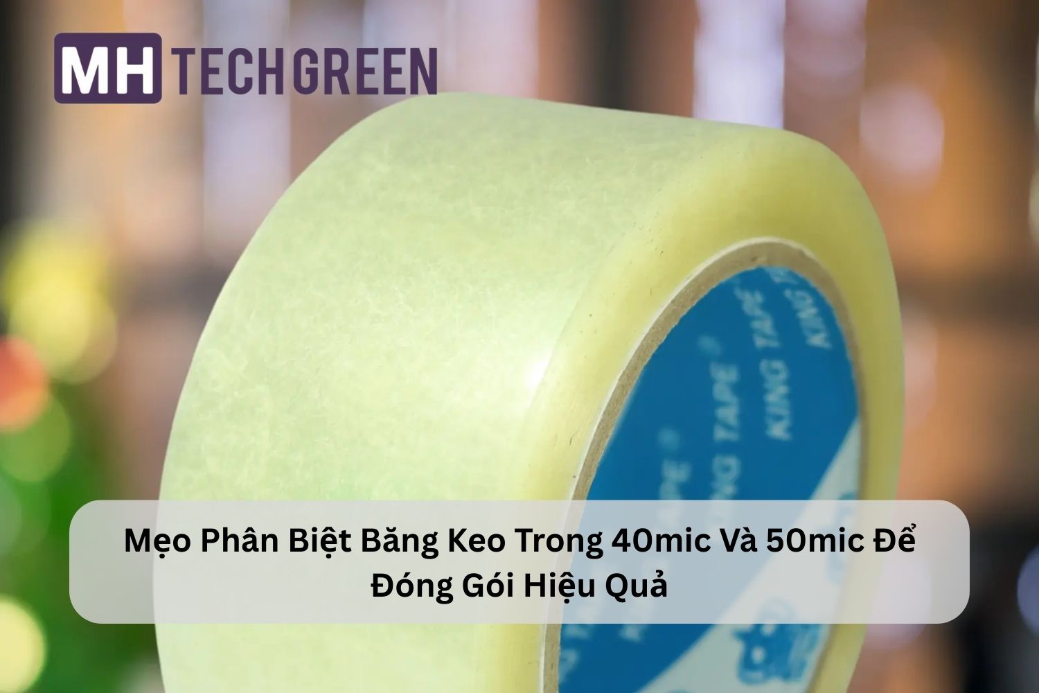 Mẹo Phân Biệt Băng Keo Trong 40mic Và 50mic Để Đóng Gói Hiệu Quả