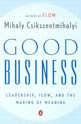 Good Business: Leadership, Flow, and the Making of Meaning by Dr Mihaly Csikszentmihalyi