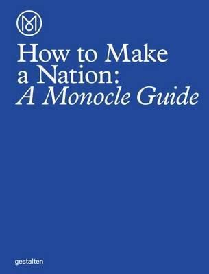 How to Make a Nation : A Monocle Guide