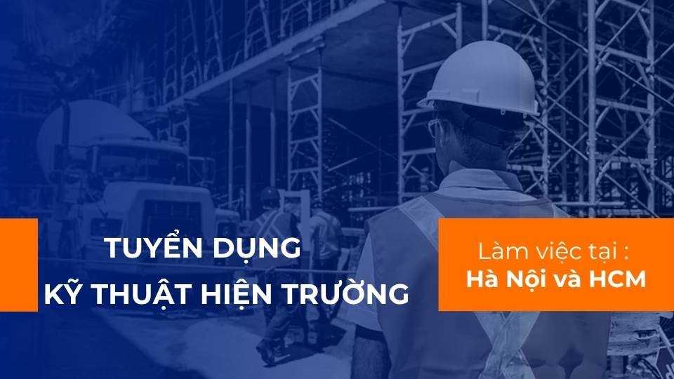 TUYỂN 05 KỸ THUẬT HIỆN TRƯỜNG (Làm việc tại HN - Các tỉnh lân cận và TP HCM - Các tỉnh lân cận)