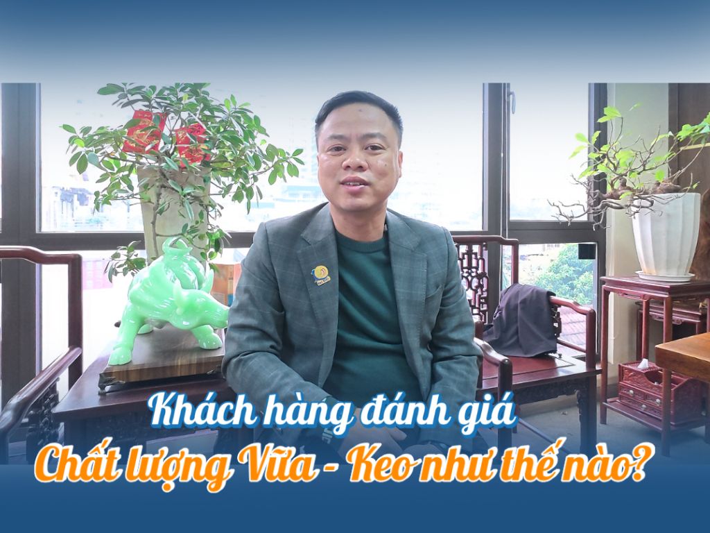 Khách hàng đánh giá chất lượng vữa keo như thế nào?