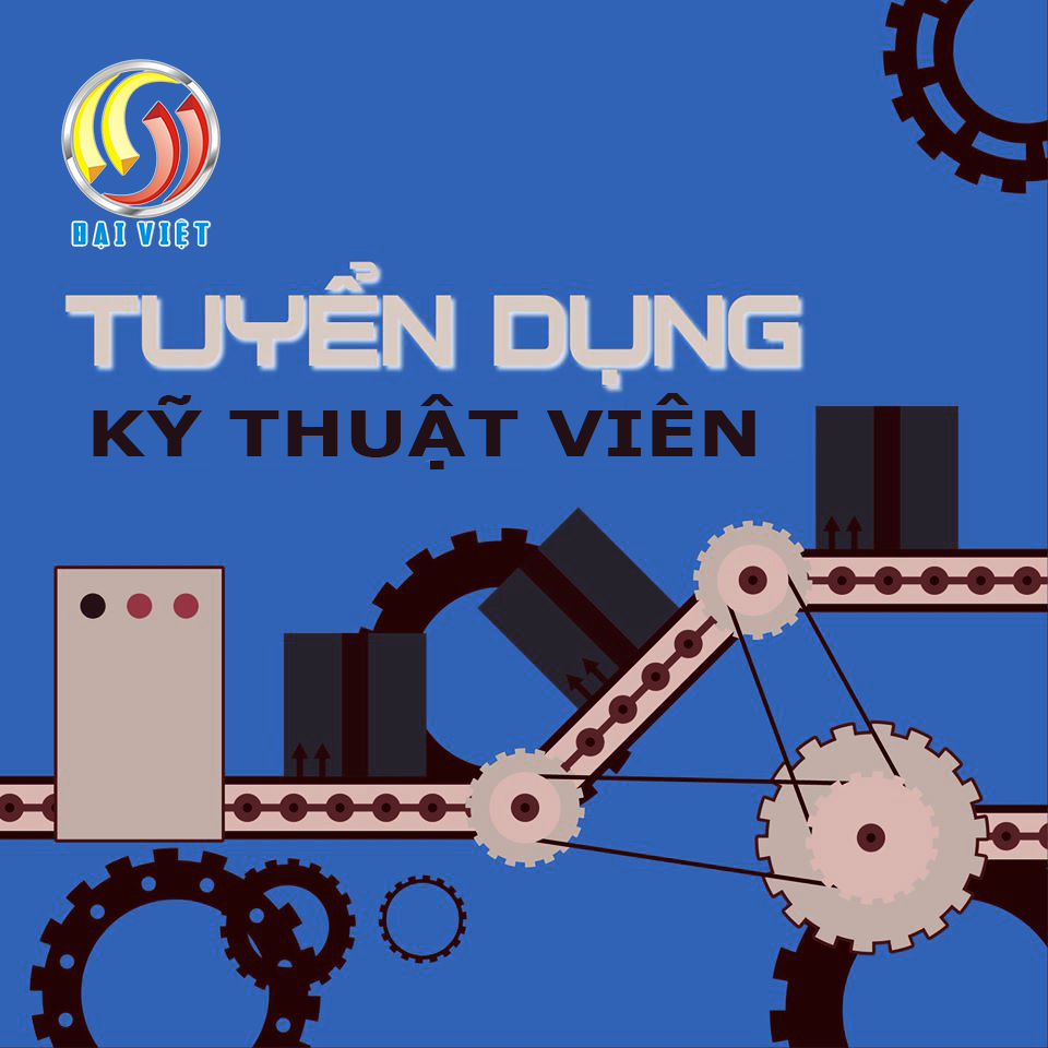 CÔNG TY CỔ PHẦN KINH DOANH QUỐC TẾ ĐẠI VIỆT TUYỂN DỤNG KỸ THUẬT VIÊN