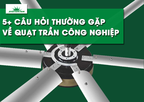 tong-hop-5-cau-hoi-thuong-gap-ve-quat-tran-cong-nghiep