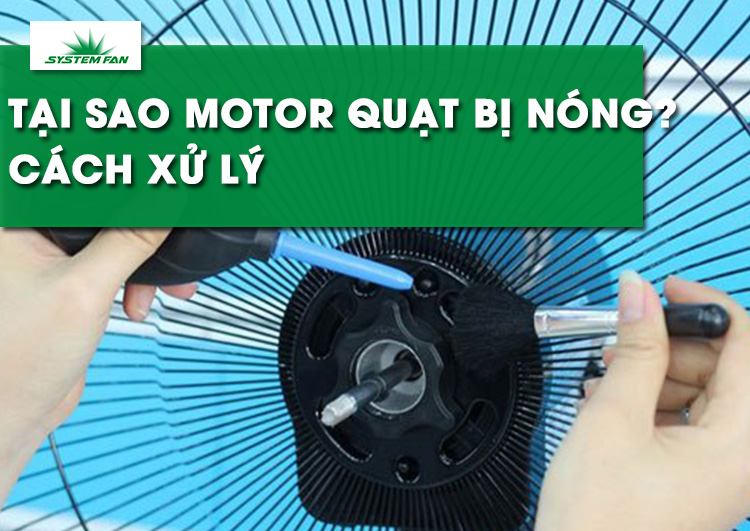 tai-sao-motor-quat-bi-nong-cach-xu-ly-khi-dong-co-bi-nong