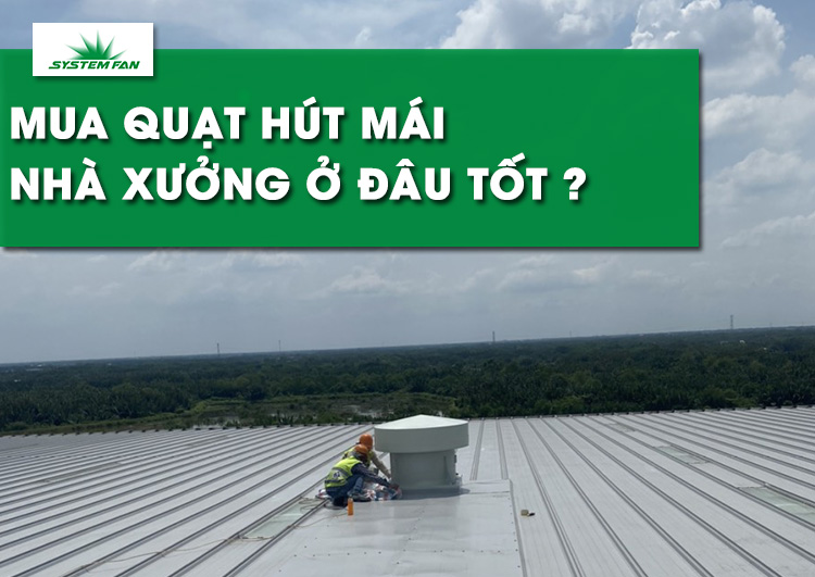 mua-quat-hut-mai-nha-xuong-o-dau-tot-thuong-hieu-uy-tin