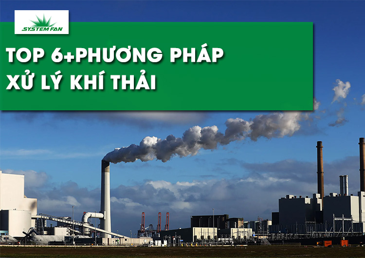 top-6-phuong-phap-xu-ly-khi-thai-an-toan-nhat-hien-nay