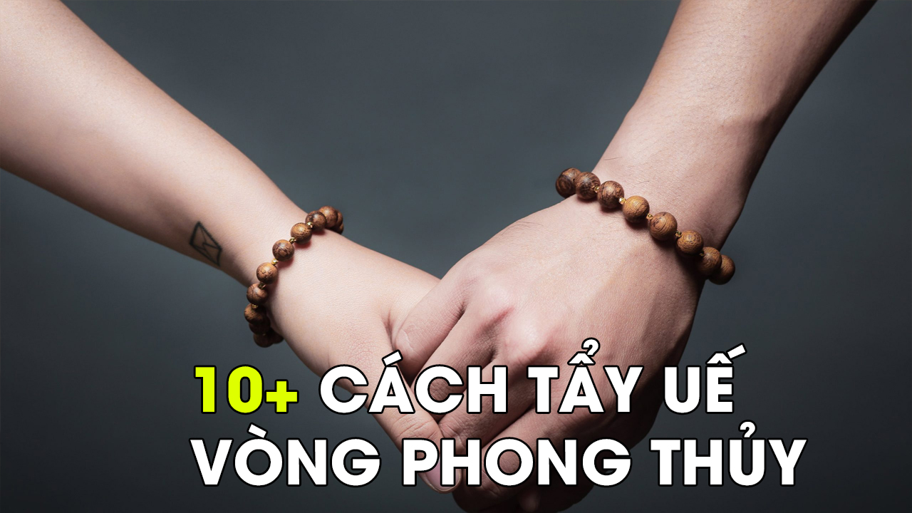 10 Cách Tẩy Uế Vòng Gỗ - Vòng Đá Phong Thủy Hiệu Quả Tại Nhà