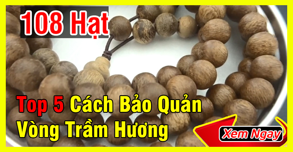 Top 5 cách bảo quản Vòng Trầm Hương tốt nhất từ chuyên gia Top 5 cách bảo quản Vòng Trầm Hương tốt nhất từ chuyên gia