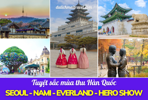 Tour Hàn Quốc Mùa Thu • Seoul - Đảo Nami - Nam San - Everland - Hero Show- Làng Cổ Bukchon - 5N4D